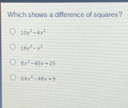 Which shows a difference of squares? 10y2-4x2 16y2-x2 8x2-40x+25 64x2-48x+9