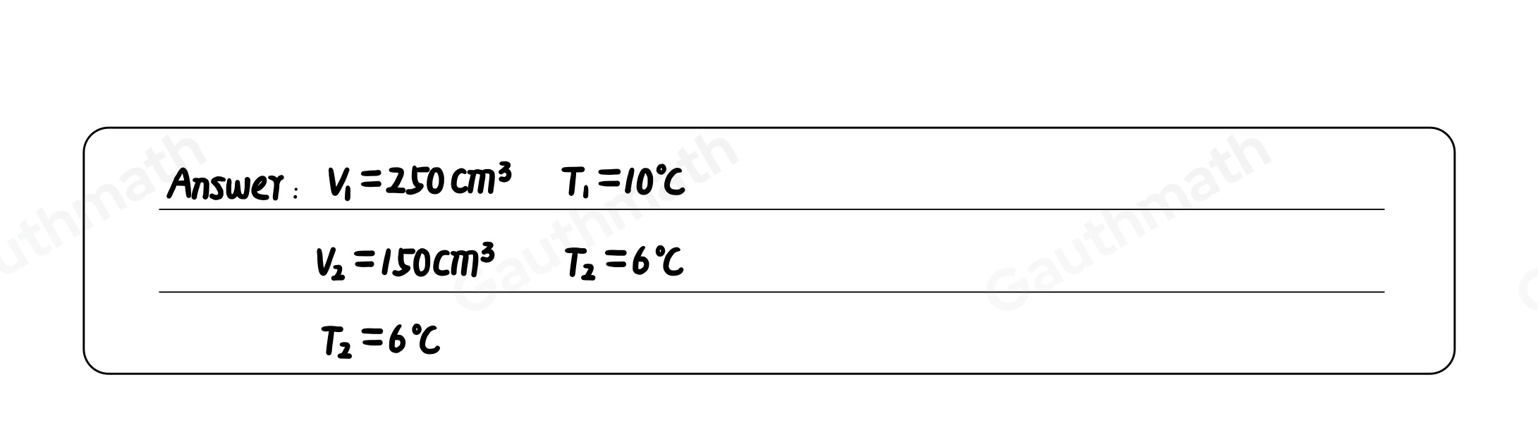 1. A cylinder with a movable piston contains 250 cm3 air at 10 ° C . If the pressure is kept constant, at what temperature would you expect the volume to be 150 cm3 2 Given: Solution: Answer: